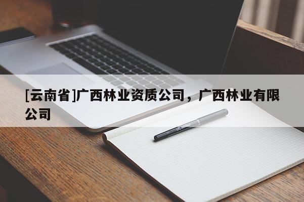 [云南省]廣西林業(yè)資質(zhì)公司，廣西林業(yè)有限公司